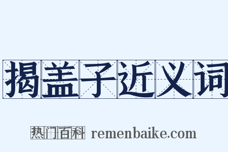 揭盖子近义词是什么意思的图片